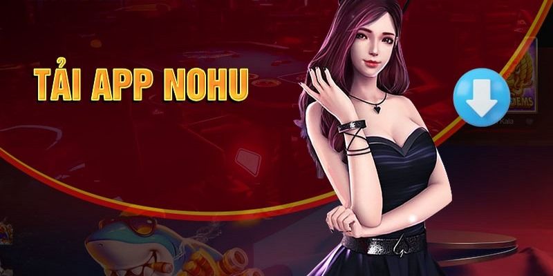 Hướng dẫn cách tải app NOHU cho IOS và Android chi tiết nhất